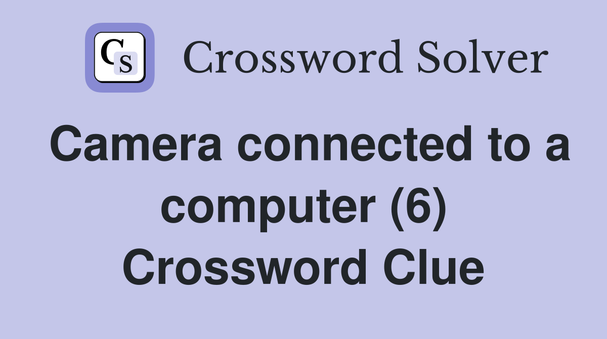 Camera connected to a computer (6) Crossword Clue Answers Crossword